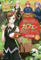 小説 異世界でカフェを開店しました 6 ゲーマーズ 書籍商品の総合通販