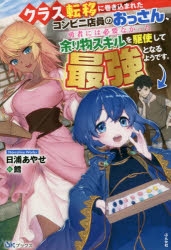 小説 クラス転移に巻き込まれたコンビニ店員のおっさん 勇者には必要なかった余り物スキルを駆使して最強となるようです ゲーマーズ 書籍商品の総合通販