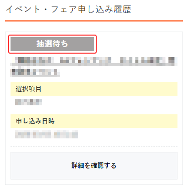 【通販で購入】申し込み履歴一覧画面　申し込みしたイベントが「抽選待ち」で追加される